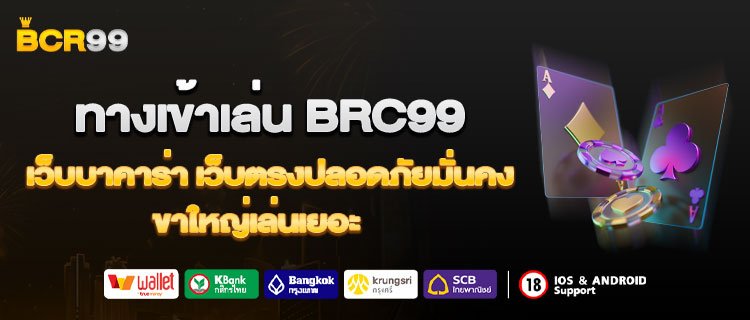 ทางเข้าเล่น brc99 เว็บบาคาร่า เว็บตรงปลอดภัยมั่นคง ขาใหญ่เล่นเยอะ